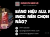 Bảng Hiệu Alu, Mica, Inox: Nên Chọn Loại Nào?