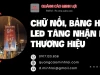 Chữ Nổi, Bảng Hiệu LED Tăng Nhận Diện Thương Hiệu